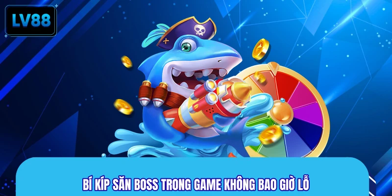 Bí kíp săn boss trong game không bao giờ lỗ