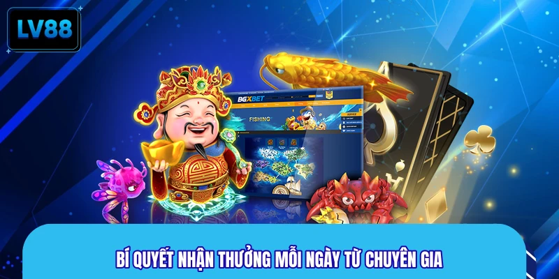 Bí quyết nhận thưởng mỗi ngày từ chuyên gia
