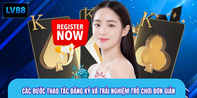 Các bước thao tác đăng ký và trải nghiệm trò chơi đơn giản