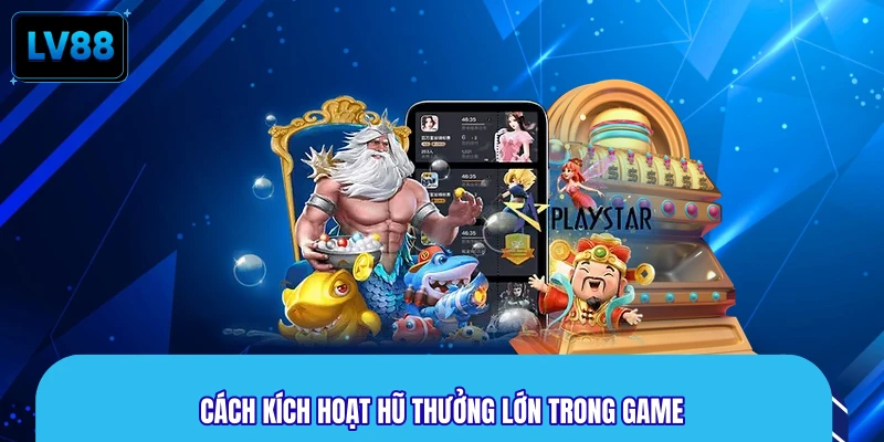 Cách kích hoạt hũ thưởng lớn trong game