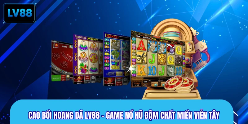 Cao Bồi Hoang Dã LV88 – Game Nổ Hũ Đậm Chất Miền Viễn Tây