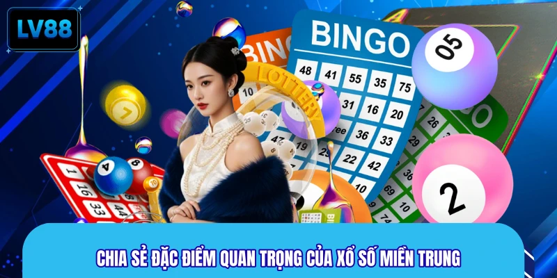 Chia sẻ đặc điểm quan trọng của xổ số miền Trung