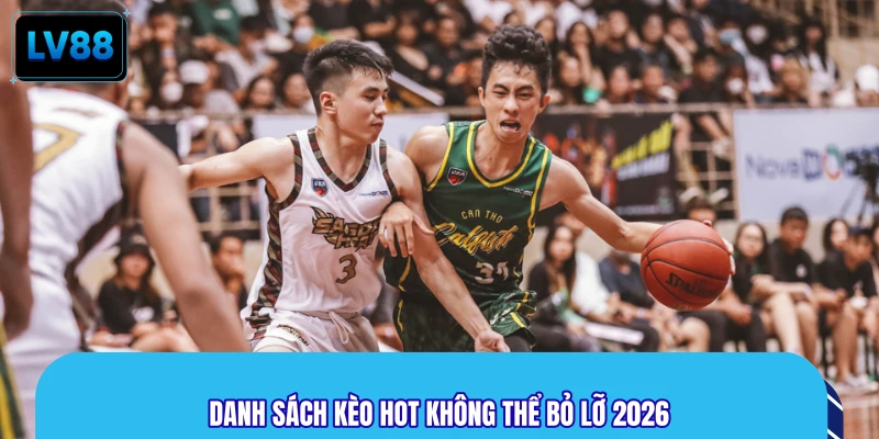 Danh sách kèo hot không thể bỏ lỡ 2026