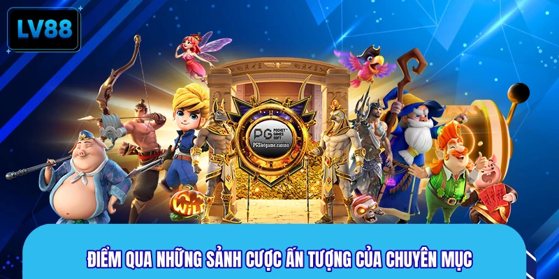 Điểm qua những sảnh cược ấn tượng của chuyên mục