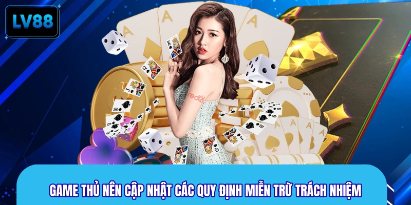 Game thủ nên cập nhật các quy định miễn trừ trách nhiệm