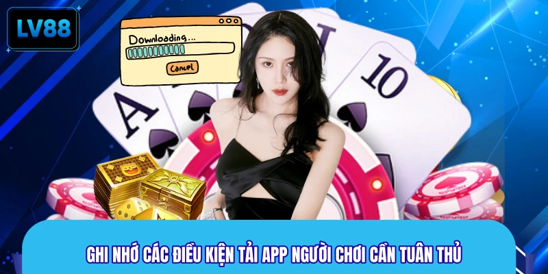 Ghi nhớ các điều kiện tải app người chơi cần tuân thủ