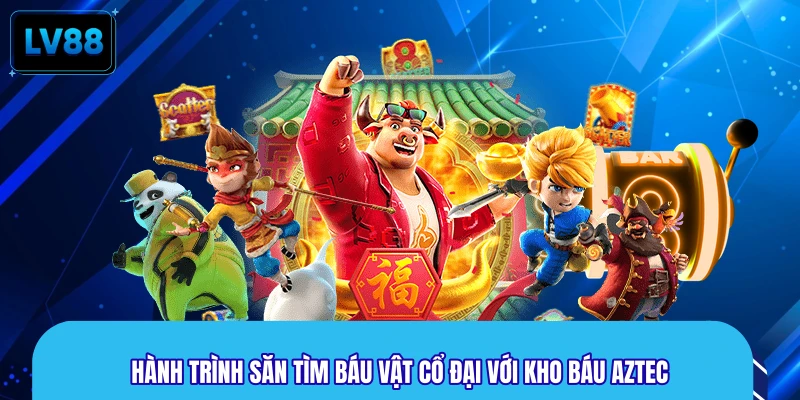 Hành trình săn tìm báu vật cổ đại với kho báu Aztec