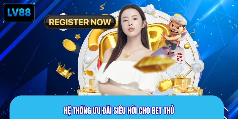 Hệ thống ưu đãi siêu hời cho bet thủ