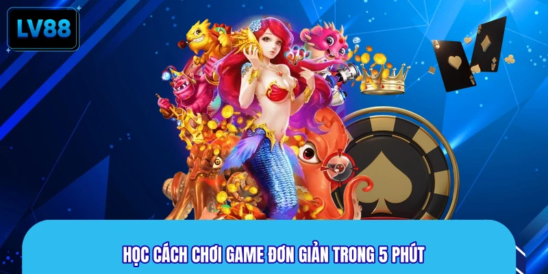 Học cách chơi game đơn giản trong 5 phút