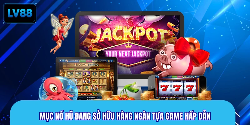 Mục nổ hũ đang sở hữu hàng ngàn tựa game hấp dẫn