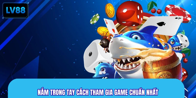 Nắm trong tay cách tham gia game chuẩn nhất