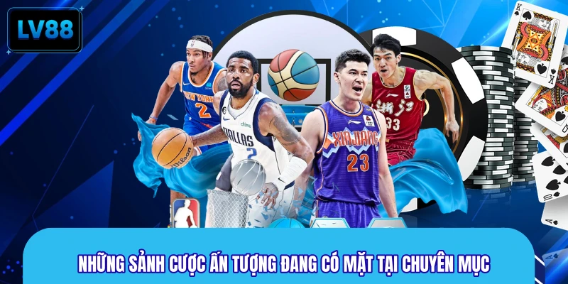 Những sảnh cược ấn tượng đang có mặt tại chuyên mục