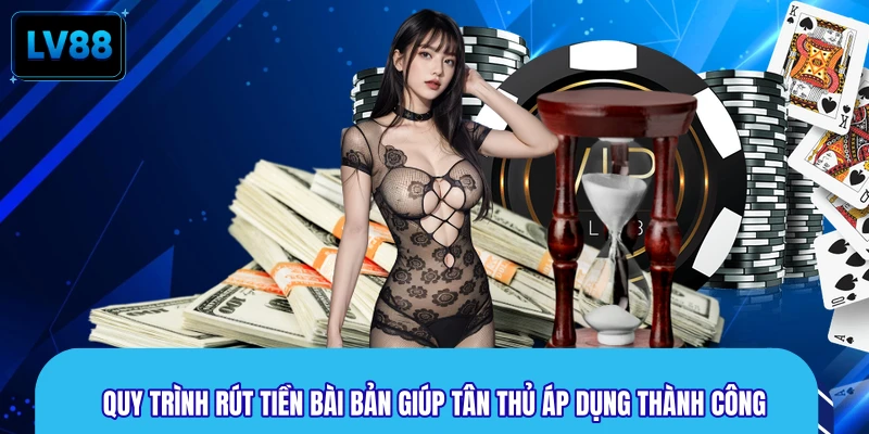 Quy trình rút tiền bài bản giúp tân thủ áp dụng thành công