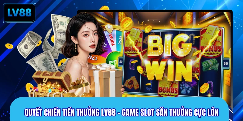 Quyết Chiến Tiền Thưởng LV88 – Game Slot Săn Thưởng Cực Lớn