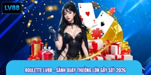 Roulette LV88 - Sảnh Quay Thưởng Lớn Gây Sốt 2026