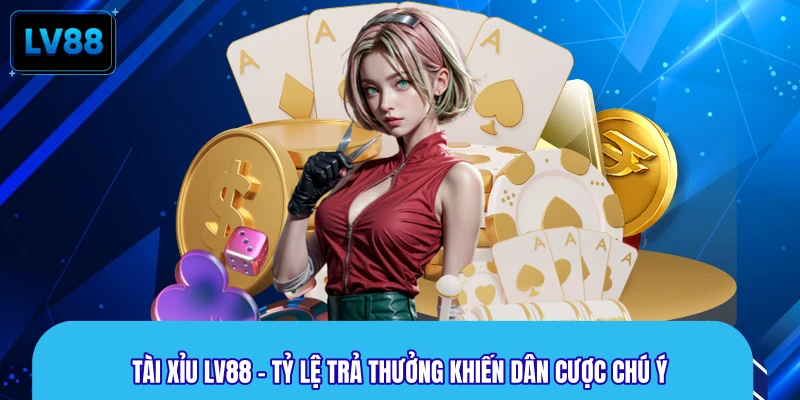 Tài Xỉu LV88 - Tỷ Lệ Trả Thưởng Khiến Dân Cược Chú Ý