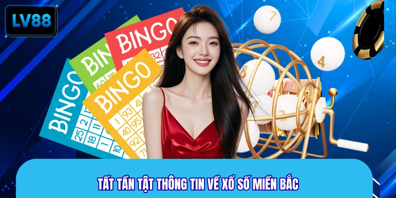Tất tần tật thông tin về xổ số miền Bắc