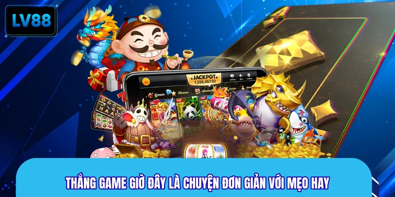 Thắng game giờ đây là chuyện đơn giản với mẹo hay