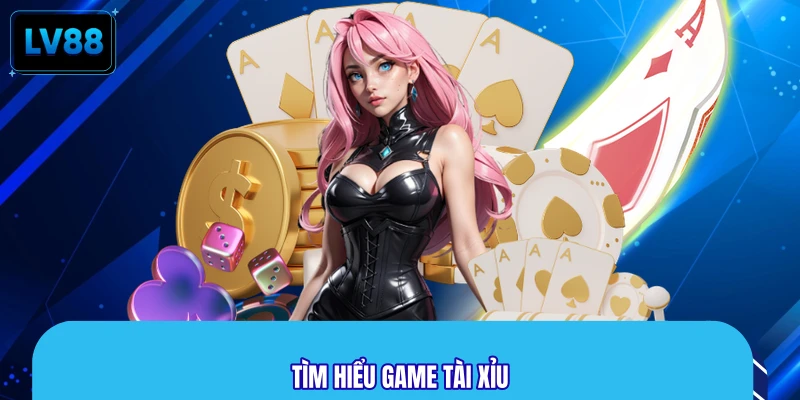 Tìm hiểu game tài xỉu