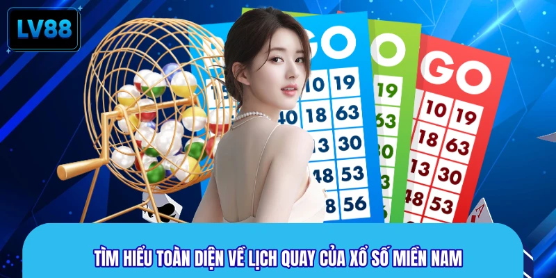 Tìm hiểu toàn diện về lịch quay của xổ số miền Nam