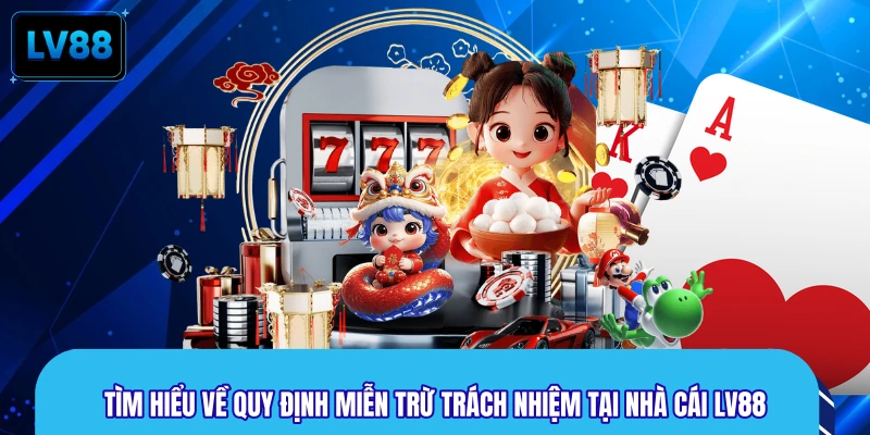 Tìm hiểu về quy định miễn trừ trách nhiệm tại nhà cái LV88