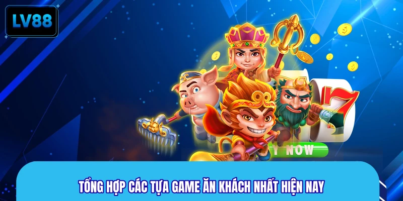 Tổng hợp các tựa game ăn khách nhất hiện nay