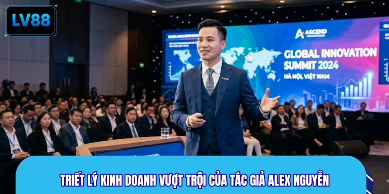 Triết lý kinh doanh vượt trội của tác giả Alex Nguyễn