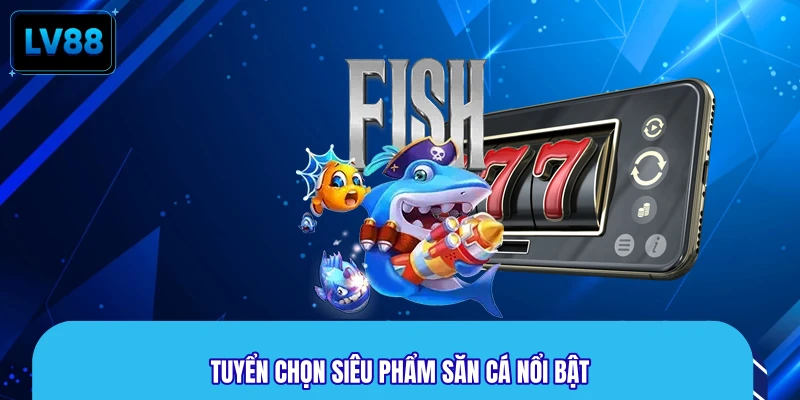 Tuyển chọn siêu phẩm săn cá nổi bật