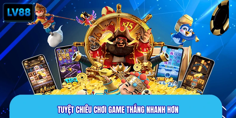 Tuyệt chiêu chơi game thắng nhanh hơn