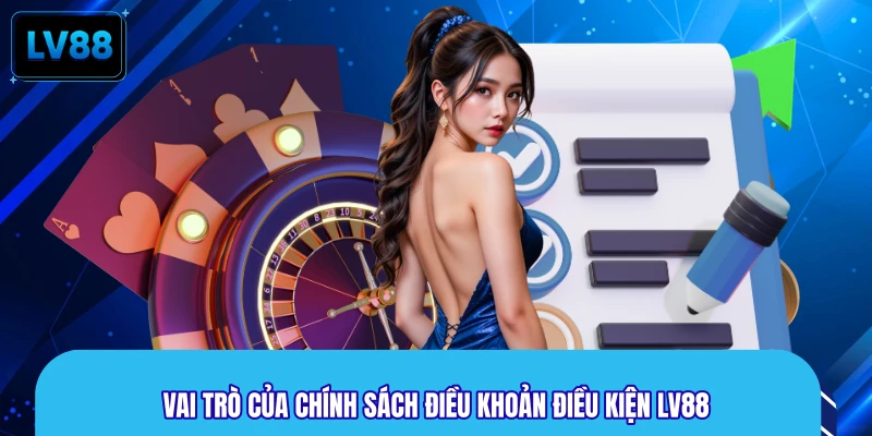 Vai trò của chính sách điều khoản điều kiện LV88