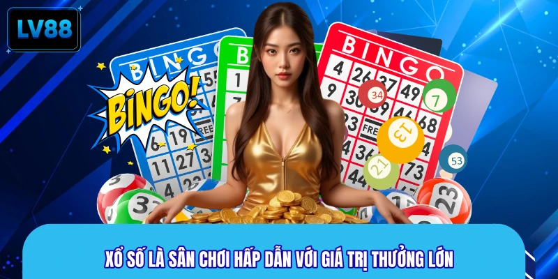 Xổ số là sân chơi hấp dẫn với giá trị thưởng lớn