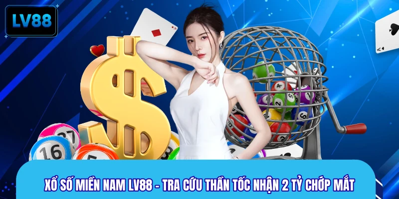 Xổ Số Miền Nam LV88 - Tra Cứu Thần Tốc Nhận 2 Tỷ Chớp Mắt