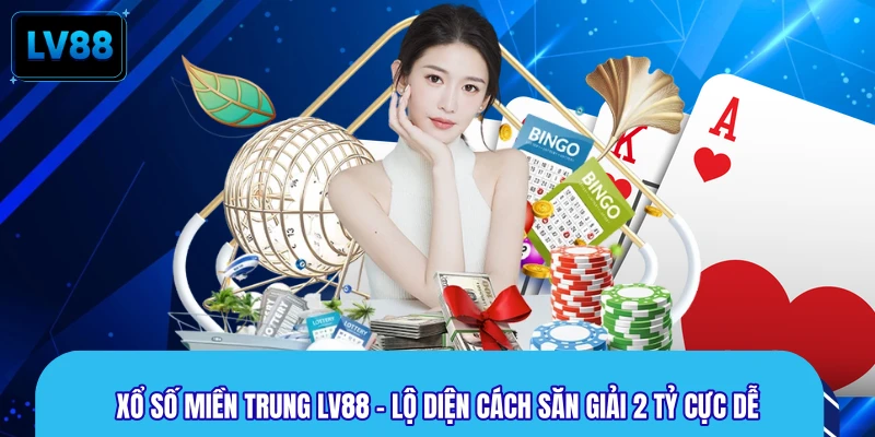 Xổ Số Miền Trung LV88 - Lộ Diện Cách Săn Giải 2 Tỷ Cực Dễ