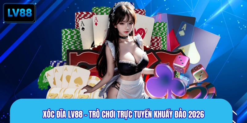 Xóc Đĩa LV88 - Trò Chơi Trực Tuyến Khuấy Đảo 2026